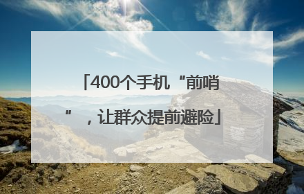 400个手机“前哨”，让群众提前避险